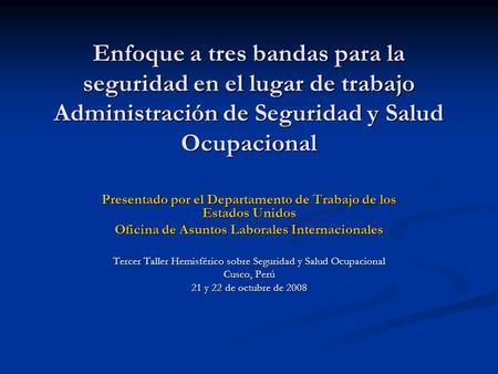 Enfoque a tres bandas para la seguridad en el lugar de trabajo Administración de Seguridad y Salud Ocupacional Presentado por el Departamento de Trabajo.