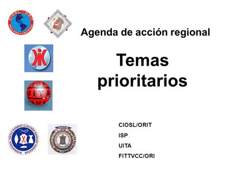 Temas prioritarios Agenda de acción regional CIOSL/ORIT ISP UITA FITTVCC/ORI.