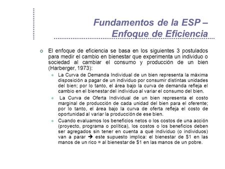 Fundamentos de la ESP – Enfoque de Eficiencia El enfoque de eficiencia se basa en los siguientes 3 postulados para medir el cambio en bienestar que experimenta.