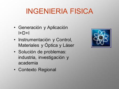 INGENIERIA FISICA Generación y Aplicación I+D+I Instrumentación y Control, Materiales y Óptica y Láser Solución de problemas: industria, investigación.