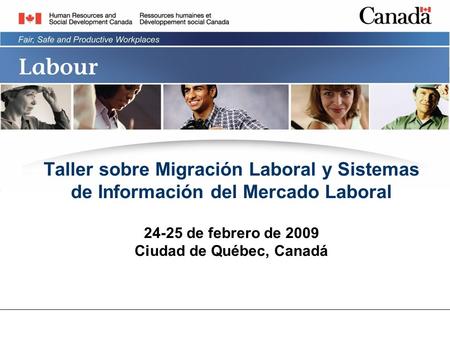 Taller sobre Migración Laboral y Sistemas de Información del Mercado Laboral 24-25 de febrero de 2009 Ciudad de Québec, Canadá.