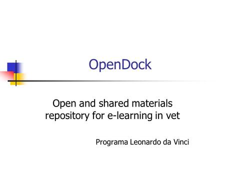 OpenDock Open and shared materials repository for e-learning in vet Programa Leonardo da Vinci.