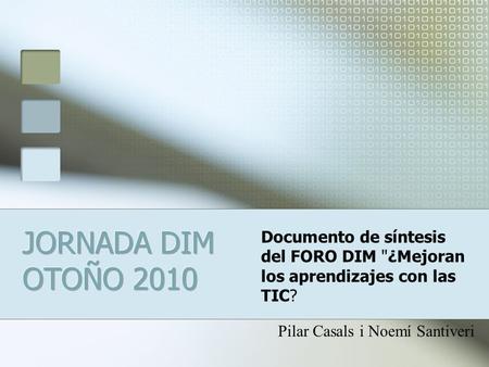 Documento de síntesis del FORO DIM ¿Mejoran los aprendizajes con las TIC? Pilar Casals i Noemí Santiveri.