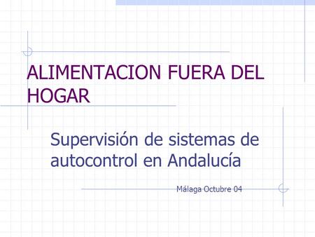 ALIMENTACION FUERA DEL HOGAR Supervisión de sistemas de autocontrol en Andalucía Málaga Octubre 04.