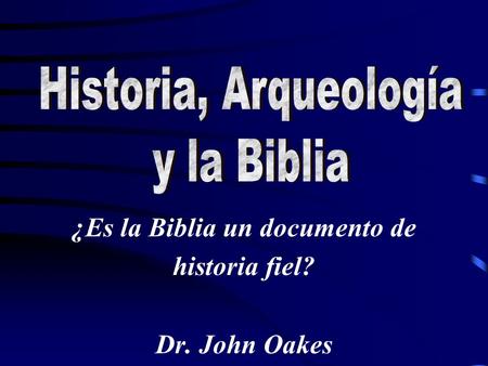¿Es la Biblia un documento de historia fiel? Dr. John Oakes