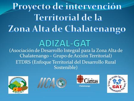 (Asociación de Desarrollo Integral para la Zona Alta de Chalatenango – Grupo de Acción Territorial) ETDRS (Enfoque Territorial del Desarrollo Rural Sostenible)