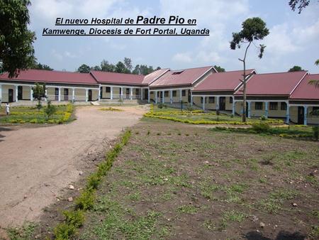 El nuevo Hospital de Padre Pio en Kamwenge, Diocesis de Fort Portal, Uganda.