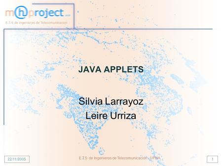 22/11/2005 E.T.S de Ingenieros de Telecomunicación - UPNA.1 JAVA APPLETS Silvia Larrayoz Leire Urriza.
