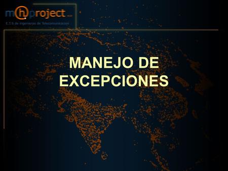 MANEJO DE EXCEPCIONES. 21/11/2005 E.T.S de Ingenieros de Telecomunicacion.2 Índice ¿Qué es una excepción? Tipos de situaciones. Manejo de excepciones.