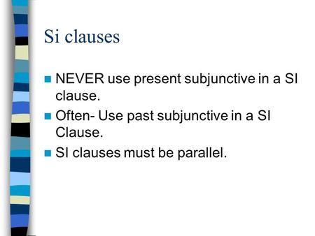 Si clauses NEVER use present subjunctive in a SI clause. Often- Use past subjunctive in a SI Clause. SI clauses must be parallel.
