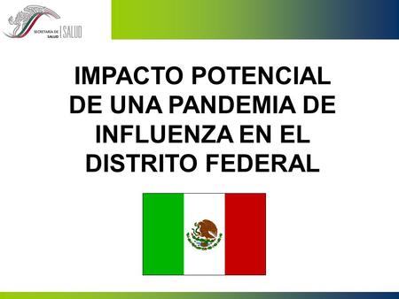 IMPACTO POTENCIAL DE UNA PANDEMIA DE INFLUENZA EN EL DISTRITO FEDERAL.