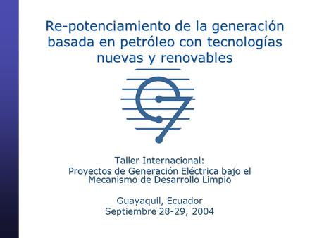 Re-potenciamiento de la generación basada en petróleo con tecnologías nuevas y renovables Taller Internacional: Proyectos de Generación Eléctrica bajo.