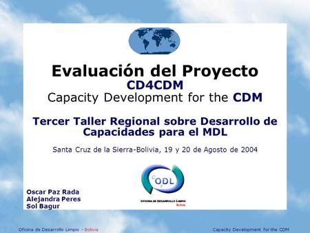 Capacity Development for the CDMOficina de Desarrollo Limpio - Bolivia Evaluación del Proyecto CD4CDM Capacity Development for the CDM Tercer Taller Regional.