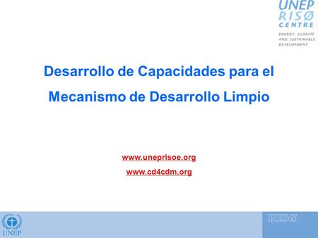 Desarrollo de Capacidades para el Mecanismo de Desarrollo Limpio www.uneprisoe.org www.cd4cdm.org.