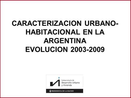 CARACTERIZACION URBANO- HABITACIONAL EN LA ARGENTINA EVOLUCION 2003-2009.