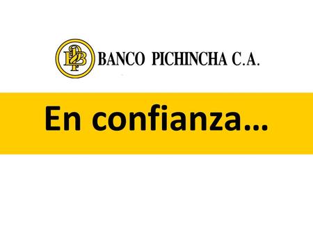 En confianza…. RESULTADOS ENTIDADES nov-09 dic-09 $%$%Pos. BP PICHINCHA 53,51027.49% 62,26228.61% 1 BP GUAYAQUIL 34,51517.73% 36,62416.83% 2 BP PACIFICO.
