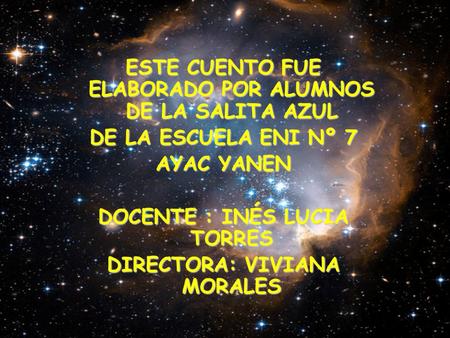ESTE CUENTO FUE ELABORADO POR ALUMNOS DE LA SALITA AZUL DE LA ESCUELA ENI Nº 7 AYAC YANEN DOCENTE : INÉS LUCIA TORRES DIRECTORA: VIVIANA MORALES.