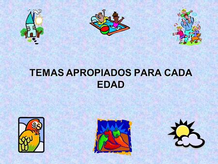 TEMAS APROPIADOS PARA CADA EDAD. El tema se expresa en el título de una unidad, el cual se convierte en la idea principal de lo que se desarrollará en.