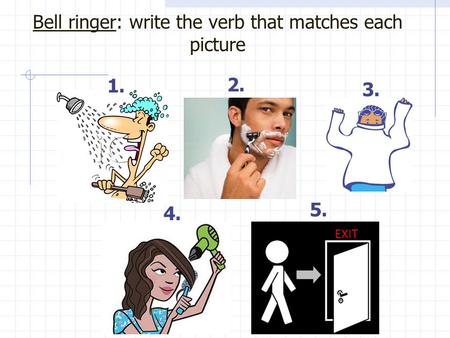 Bell ringer: write the verb that matches each picture