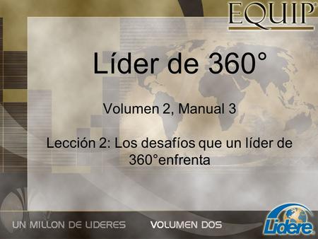 Líder de 360° Volumen 2, Manual 3 Lección 2: Los desafíos que un líder de 360°enfrenta.