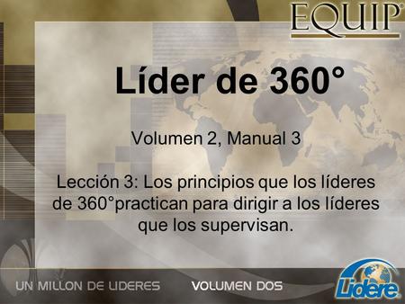 Líder de 360° Volumen 2, Manual 3 Lección 3: Los principios que los líderes de 360°practican para dirigir a los líderes que los supervisan.