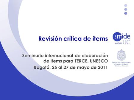 Revisión crítica de ítems Seminario internacional de elaboración de ítems para TERCE, UNESCO Bogotá, 25 al 27 de mayo de 2011.