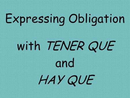 Expressing Obligation with TENER QUE and HAY QUE.