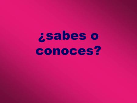 ¿sabes o conoces?. ___ si es día o noche ___ si es muchacho o muchacha No ___ si ella quiere ir o no. sabes.