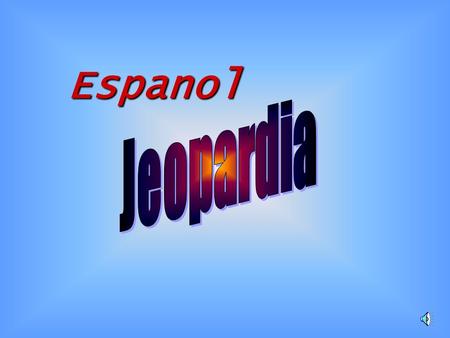 Espanol Final Jeopardy Question Tener y Ser Adjectivos 500 Los Artículos Y Hay Saludos, Despedidas, Presentaciones Vocabulario de la clase Frases útiles.