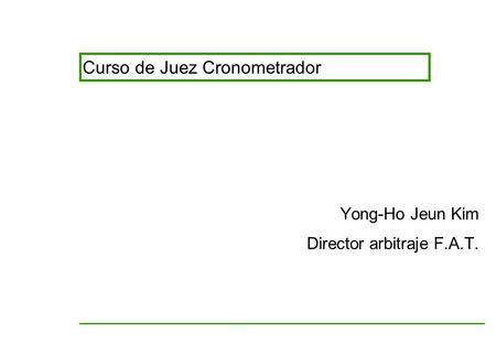 Curso de Juez Cronometrador Yong-Ho Jeun Kim Director arbitraje F.A.T.