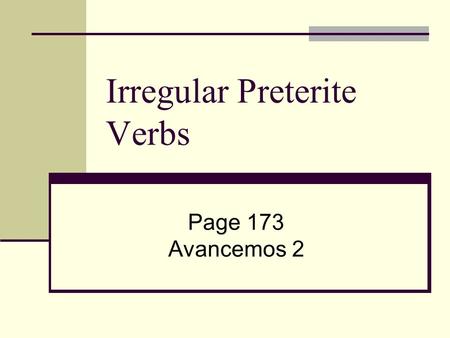 Irregular Preterite Verbs Page 173 Avancemos 2. Irregular Preterite Verbs There is a whole set of irregular preterite verbs. These verbs have NO ACCENTS!