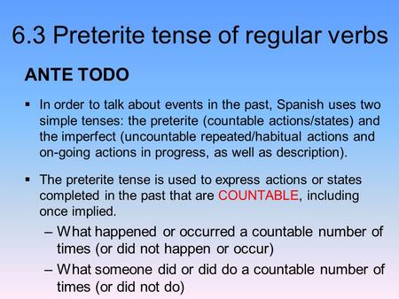 ANTE TODO In order to talk about events in the past, Spanish uses two simple tenses: the preterite (countable actions/states) and the imperfect (uncountable.