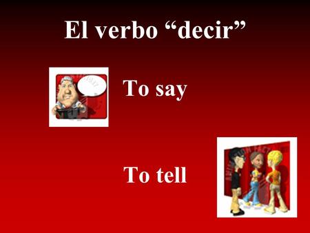 El verbo “decir” To say To tell.