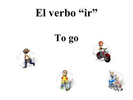 El verbo “ir” To go.