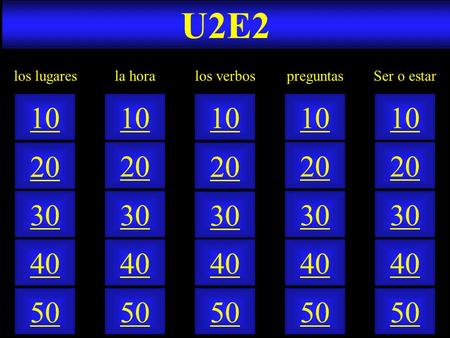 U2E2 50 40 10 20 30 50 40 10 20 30 50 40 10 20 30 50 40 10 20 30 50 40 10 20 30 la horalos lugareslos verbospreguntasSer o estar.