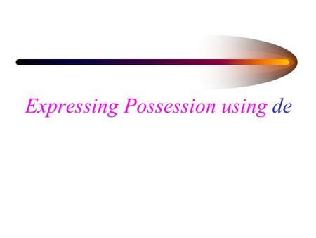 Expressing Possession using de En inglés.... In English you you show possession by adding ‘s to the noun that refers to the possessor. In Spanish, you.