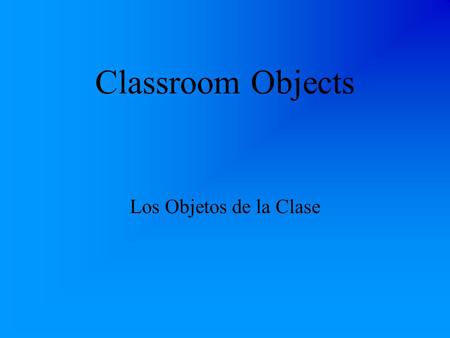Classroom Objects Los Objetos de la Clase ¿Qu é es esto? What’s this?
