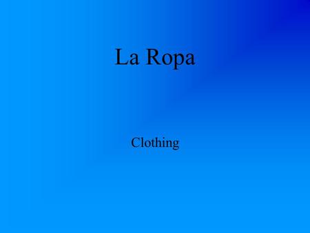 La Ropa Clothing ¿Qu é llevas? What are you wearing?