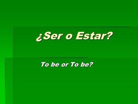 ¿Ser o Estar? To be or To be?. Ser – to be  Yo Nosotros  TúVosotros  ÉlEllos  EllaEllas  UstedUstedes SOY ERES ES SOMOS SOIS SON.