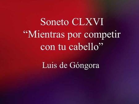 Soneto CLXVI “Mientras por competir con tu cabello”