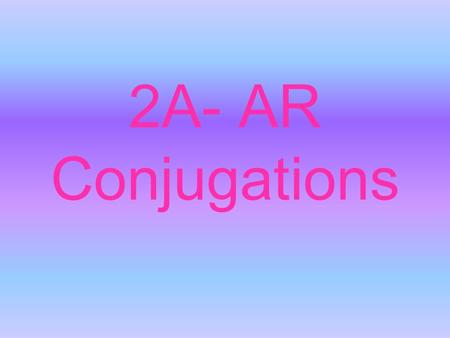 2A- AR Conjugations. Infinitives (To …) Bailar Tocar Caminar Descansar Cuidar Tomar Estudiar To dance To play (instrument) To walk To rest To care for.