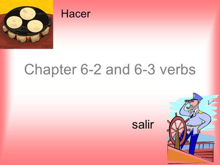 Chapter 6-2 and 6-3 verbs salir Hacer. Hacer- To Do and make yo tú Èl Ella usted nosotros vosotros Ellos Ellas ustedes Hago Haces Hace Hacemos Hacéis.