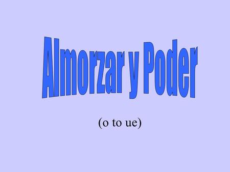 (o to ue) Remember the verbs preferir, querer, and empezar? We changed the e to ie in all the forms but vosotros and nosotros prefieropreferimos prefierespreferís.