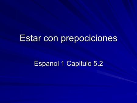 Estar con prepociciones Espanol 1 Capitulo 5.2. Trabajo de timbre Saquen tu tarea de ayer (questions from the story).
