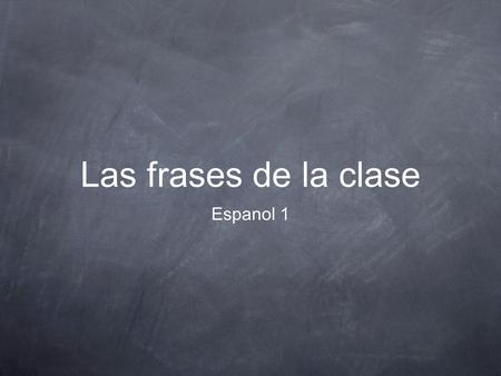 Las frases de la clase Espanol 1.