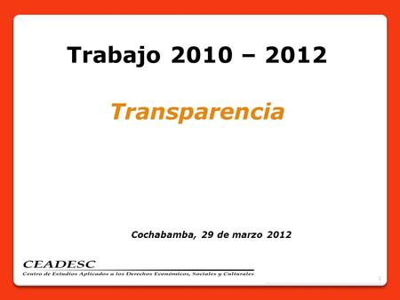1 Trabajo 2010 – 2012 Transparencia Cochabamba, 29 de marzo 2012.