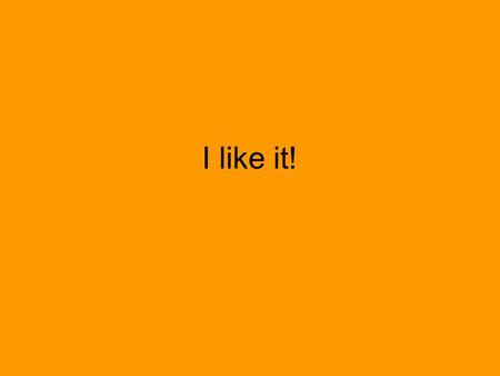 I like it!. Me gusta ….. Me gusta escuchar música. Me gusta preparar la comida.