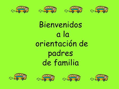 Bienvenidos a la orientación de padres de familia.