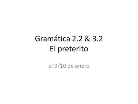 Gramática 2.2 & 3.2 El preterito