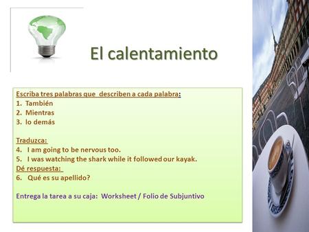 El calentamiento El calentamiento Escriba tres palabras que describen a cada palabra: 1. También 2. Mientras 3. lo demás Traduzca: 4. I am going to be.